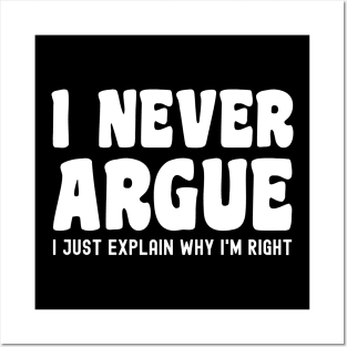 I Never Argue, I Just Explain Why I'm Right Posters and Art